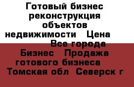 Готовый бизнес-реконструкция объектов недвижимости › Цена ­ 600 000 - Все города Бизнес » Продажа готового бизнеса   . Томская обл.,Северск г.